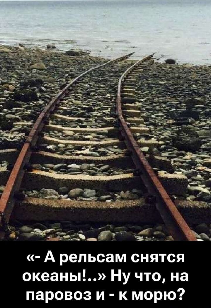 «- А рельсам снятся океаны!..» Ну что, на паровоз и - к морю?
