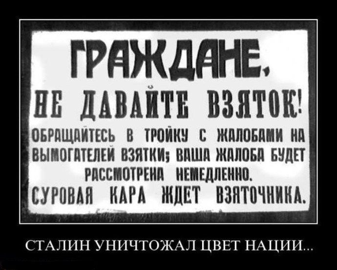 ГРАЖДАНЕ, НЕ ДАВАЙТЕ ВЗЯТОК! ОБРАЩАЙТЕСЬ В ТРОЙКУ С ЖАЛОБАМИ НА ВЫМОГАТЕЛЕЙ ВЗЯТКИ; ВАША ЖАЛОБА БУДЕТ РАССМОТРЕНА НЕМЕДЛЕННО. СУРОВАЯ КАРА ЖДЕТ ВЗЯТОЧНИКА. СТАЛИН УНИЧТОЖАЛ ЦВЕТ НАЦИИ...