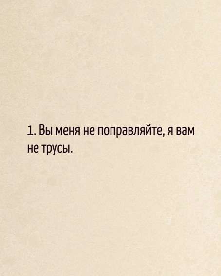 1. Вы меня не поправляйте, я вам не трусы.