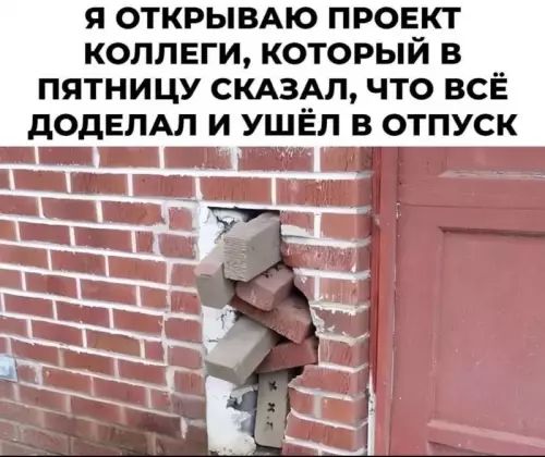 Я ОТКРЫВАЮ ПРОЕКТ КОЛЛЕГИ, КОТОРЫЙ В ПЯТНИЦУ СКАЗАЛ, ЧТО ВСЁ ДОДЕЛАЛ И УШЁЛ В ОТПУСК
