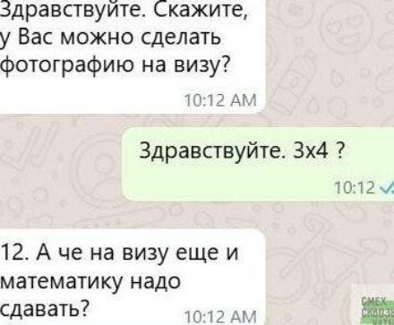 Здравствуйте. Скажите, у Вас можно сделать фотографию на визу?
Здравствуйте. 3x4 ?
12. А че на визу еще и математику надо сдавать?