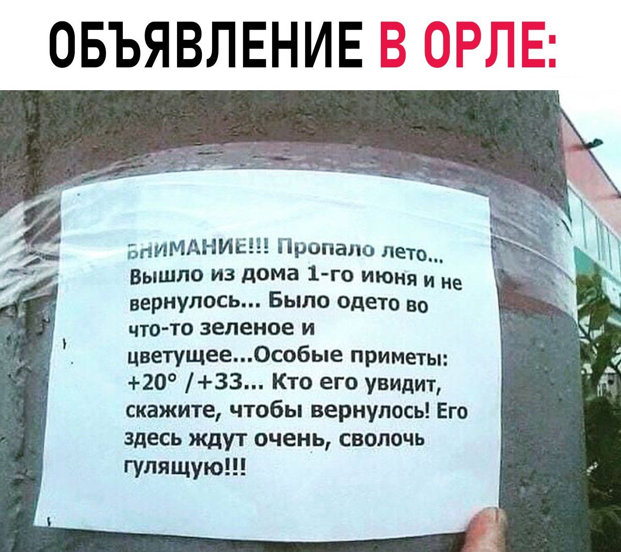 ВНИМАНИЕ!!! Пропало лето... Вышло из дома 1-го июня и не вернулось... Было одето во что-то зеленое и цветущее... Особые приметы: +20° / +33... Кто его увидит, скажите, чтобы вернулось! Его здесь ждут очень, сволочь гуляющую!!!