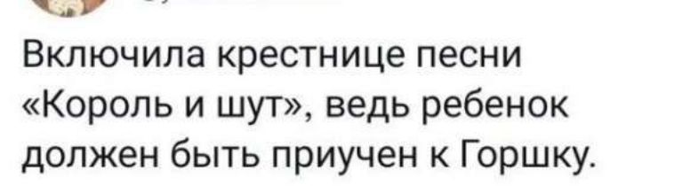 Включила крестнице песни «Король и шут», ведь ребенок должен быть приучен к Горшку.