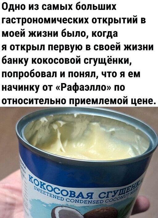 Одно из самых больших гастрономических открытий в моей жизни было, когда я открыл первую в своей жизни банку кокосовой сгущёнки, попробовал и понял, что я ем начинку от «Рафаэлло» по относительно приемлемой цене.