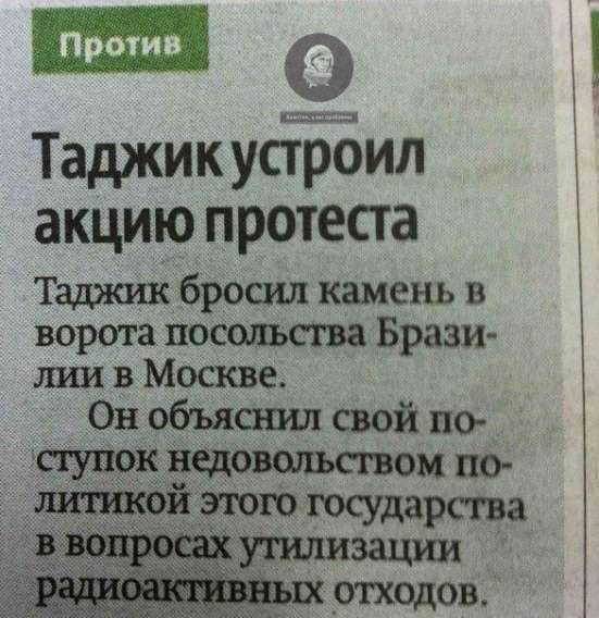 Таджик устроил акцию протеста

Таджик бросил камень в ворота посольства Бразилии в Москве.
Он объяснил свой поступок недовольством политикой этого государства в вопросах утилизации радиоактивных отходов.