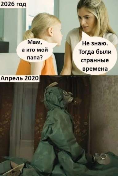 2026 год
Мам, а кто мой папа?
Не знаю. Тогда были странные времена
Апрель 2020