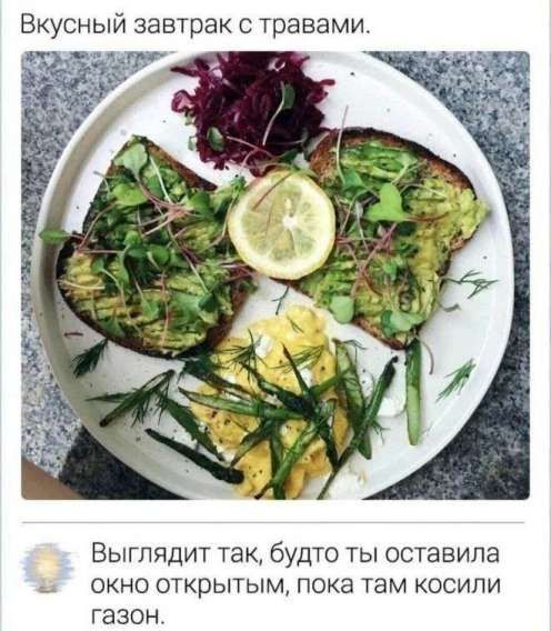 Вкусный завтрак с травами.
Выиглядит так, будто ты оставила окно открытым, пока там косили газон.