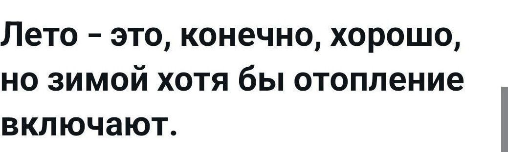 Лето – это, конечно, хорошо, но зимой хотя бы отопление включают.