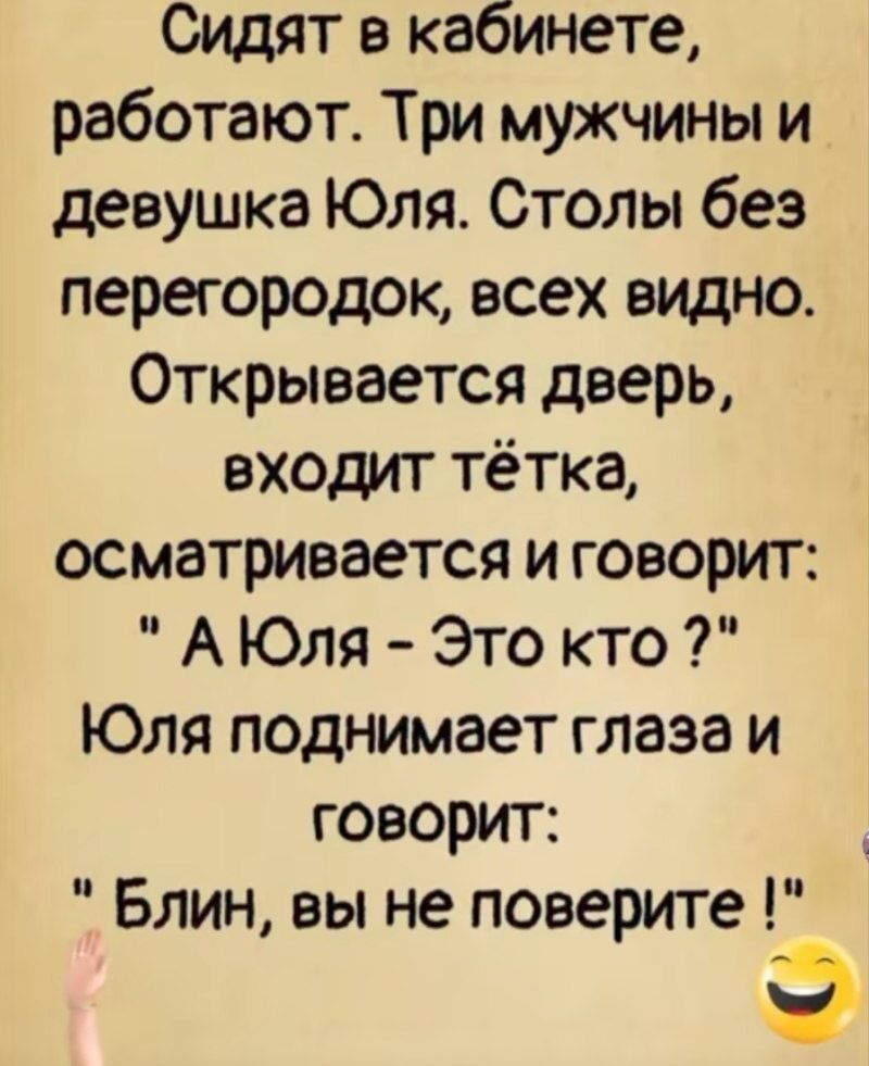 Сидят в кабинете, работают. Три мужчины и девушка Юля. Столы без перегородок, всех видно. Открывается дверь, входит тётка, осматривается и говорит: 