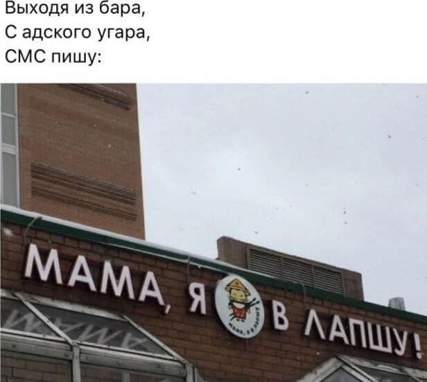 Выходя из бара, С адского угара, СМС пишу: МАМА, Я В ЛАПШУ!