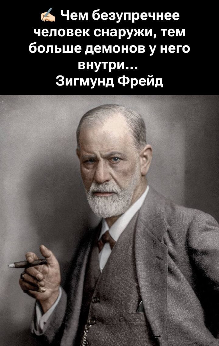 Чем безупречнее человек снаружи, тем больше демонов у него внутри... Зигмунд Фрейд