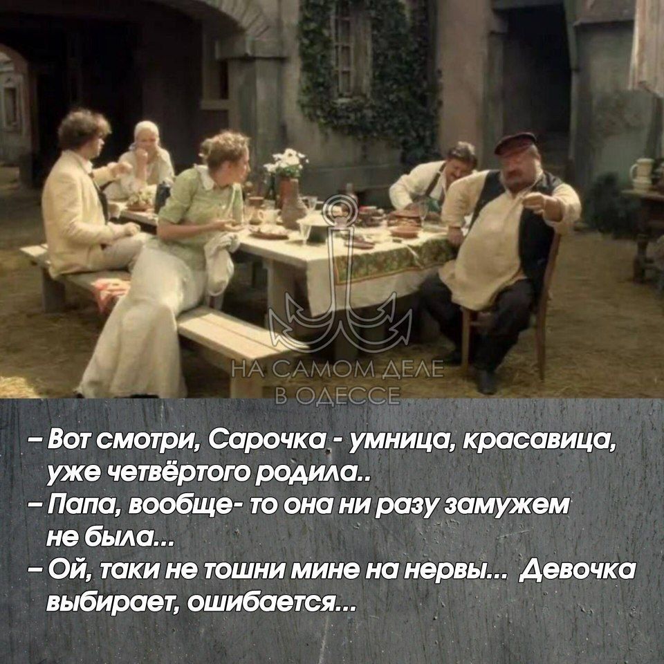– Вот смотри, Сарочка - умница, красавица, уже четвёртого родила..
– Папа, вообще- то она ни разу замужем не была...
– Ой, таки не тони мне на нервы... Девочка выбирает, ошибается...