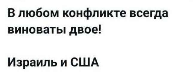 В любом конфликте всегда виноваты двое!
Израиль и США