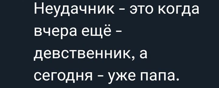 Неудачник – это когда вчера ещё – девственник, а сегодня – уже папа.