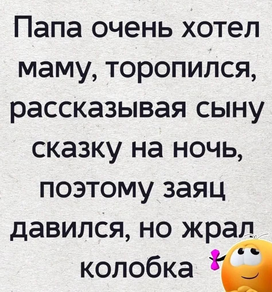 Папа очень хотел маму, торопился, рассказывая сыну сказку на ночь, поэтому заяц давился, но жрал колобка.
