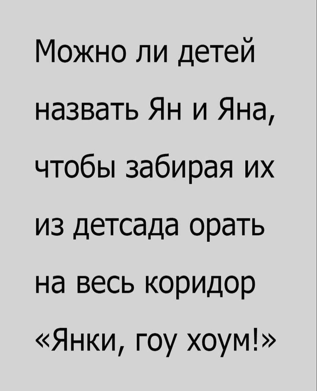 Можно ли детей назвать Ян и Яна, чтобы забирая их из детсада орать на весь коридор «Янки, гоу хоум!0