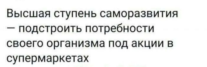 Высшая степень саморозвития – подстроить потребности своего организма под акции в supermarkets.