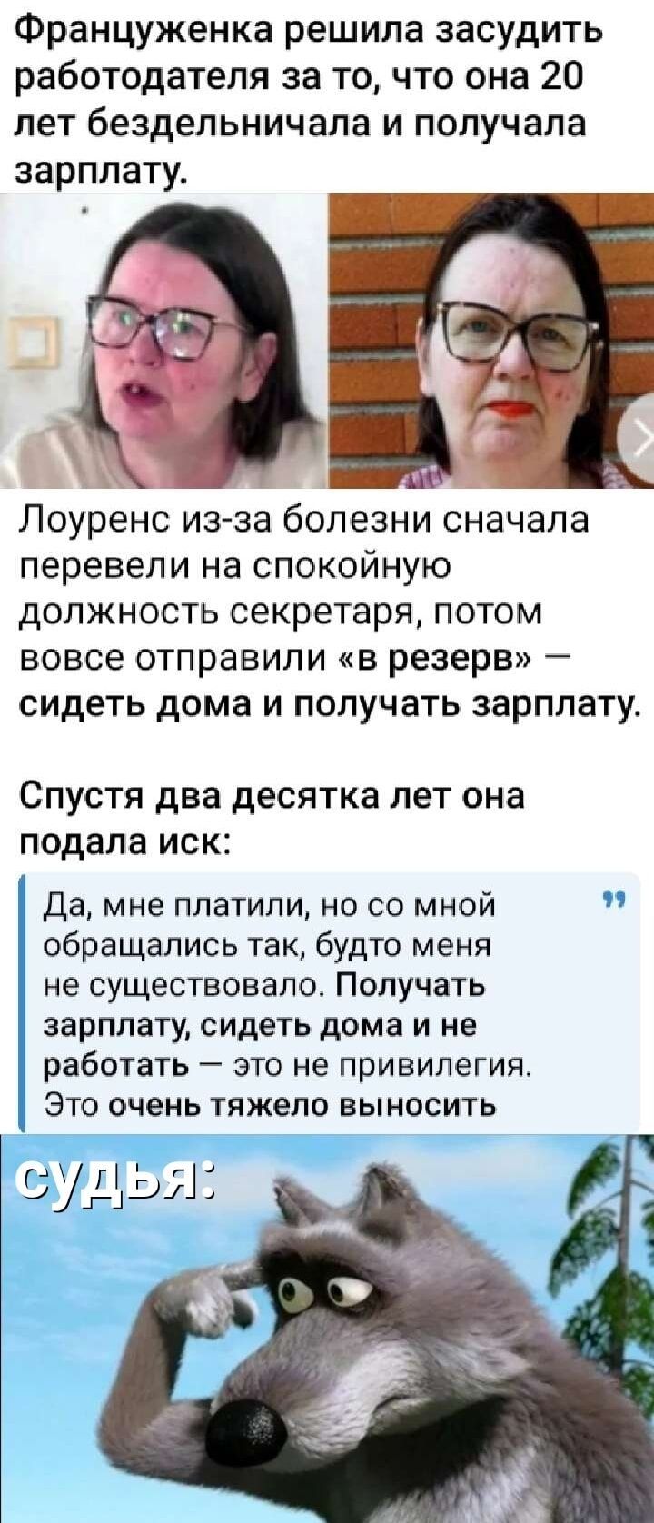 Французенка решила засудить работодателя за то, что она 20 лет бездельничала и получала зарплату.
Лоуренс из-за болезни сначала перевели на спокойную должность секретаря, потом вовсе отправили «в резерв» — сидеть дома и получать зарплату.
Спустя два десятка лет она подала иск:
Да, мне платили, но со мной обращались так, будто меня не существовало. Получать зарплату, сидеть дома и не работать — это не привилегия. Это очень тяжело выносить.