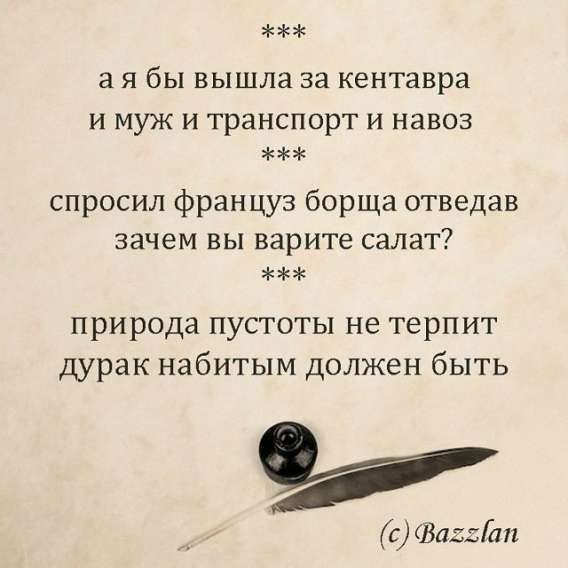 а я бы вышла за кентавра
и муж и транспорт и навоз
спросил француз борща отведав
зачем вы варите салат?
природа пустоты не терпит
дурак набитым должен быть