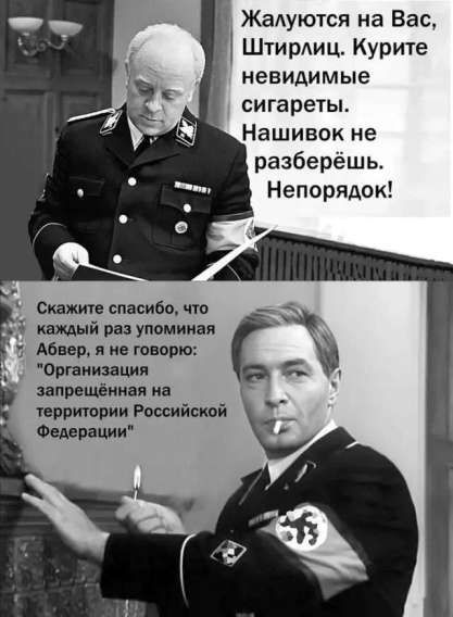 Жалуются на Вас, Штирлиц. Курите невидимые сигареты. Нашивок не разберёшь. Непорядок!
Скажите спасибо, что каждый раз упоминая Абвер, я не говорю: 