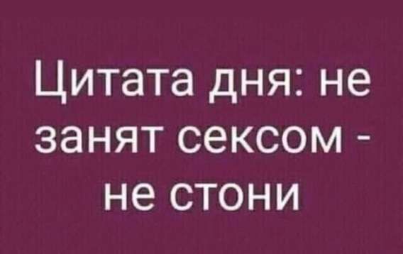 Цитата дня: не занят сексом - не стони
