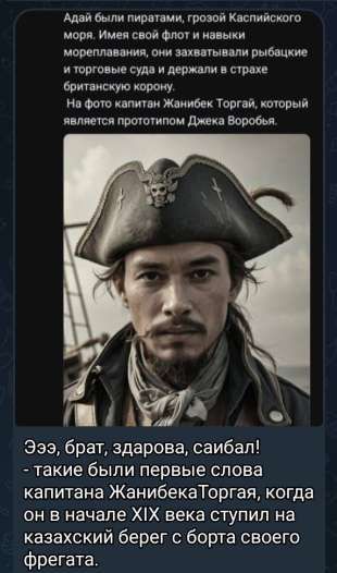 Адай были пиратами, грозой Каспийского моря. Имея свой флот и навыки мореплавания, они захватывали рыбачьи и торговые суда и держали в страхе британскую корону.
На фото капитан Жанибек Торгай, который является прототипом Джека Воробья.
Эээ, брат, здравоа, саибал! - такие были первые слова капитана Жанибека Торгая, когда он в начале XIX века ступил на казахский берег с борта своего фрегата.