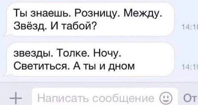 Ты знаешь. Разницу. Между. Звёзд. И тобой?
звёзды. Толке. Ночью. Светиться. А ты и днём