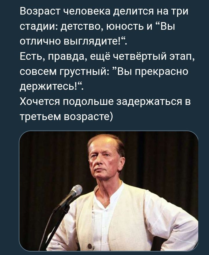 Возраст человека делится на три стадии: детство, юность и “Вы отлично выглядите!“ Есть, правда, ещё четвёртый этап, совсем грустный: ”Вы прекрасно держитесь!“ Хочется подольше задержаться в третьем возрасте)