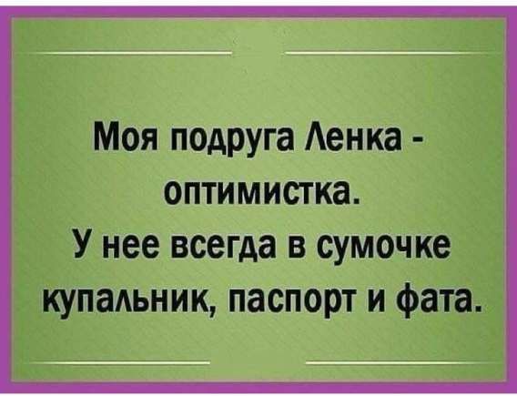 Моя подруга Ленка - оптимистка. У нее всегда в сумочке купальник, паспорт и фата.