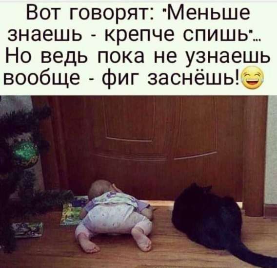 Вот говорят: 'Меньше знаешь - крепче спишь'... Но ведь пока не узнаешь вообще - фиг заснёшь!😄