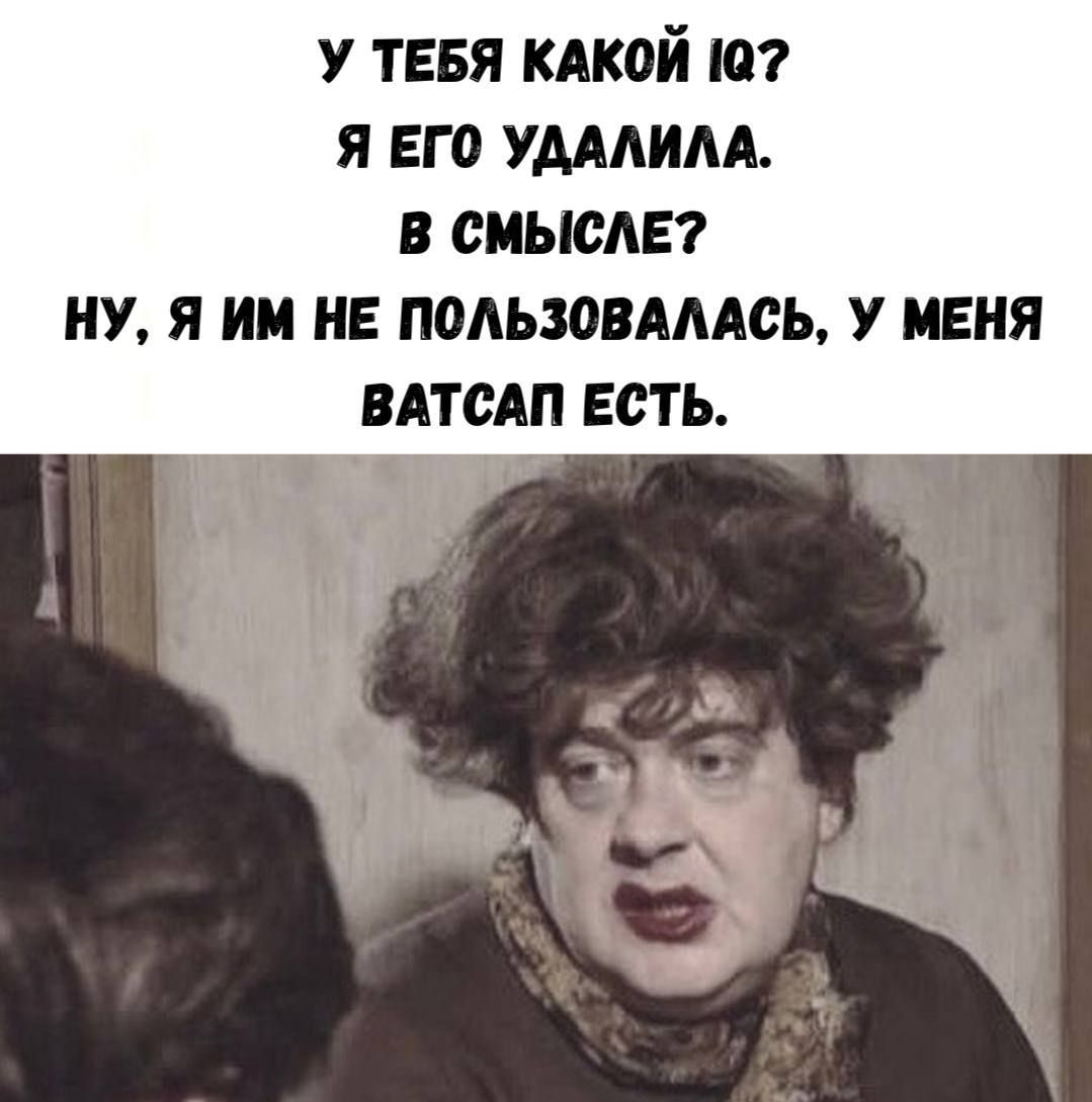 У ТЕБЯ КАКОЙ IQ? Я ЕГО УДАЛИЛА. В СМЫСЛЕ? НУ, Я ИМ НЕ ПОЛЬЗОВАЛАСЬ, У МЕНЯ ВАТСАП ЕСТЬ.