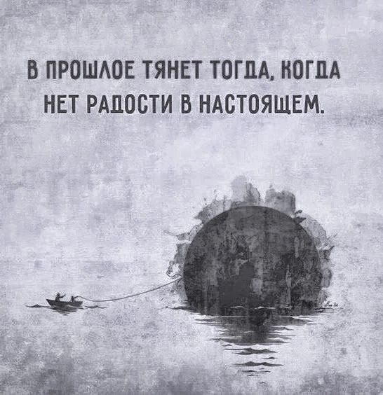 В ПРОШЛОЕ ТЯНЕТ ТОГДА, КОГДА НЕТ РАДОСТИ В НАСТОЯЩЕМ.