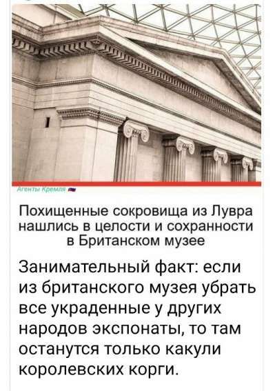 Агентство Кремля
Похищенные сокровища из Лувра нашлись в целости и сохранности в Британском музее
Занимательный факт: если из британского музея убрать все украденные у других народов экспонаты, то там останутся только каули королевских корги.