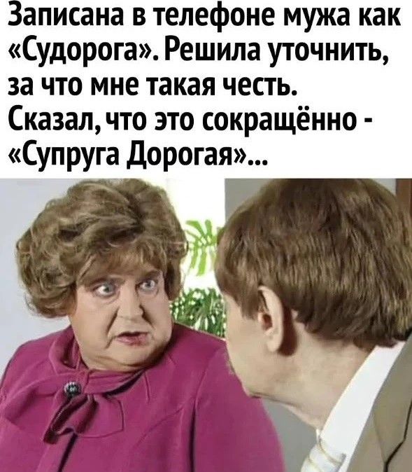 Записана в телефоне мужа как «Сидорога». Решила уточнить, за что мне такая честь. Сказал, что это сокращённо - «Супруга Дорогая»...