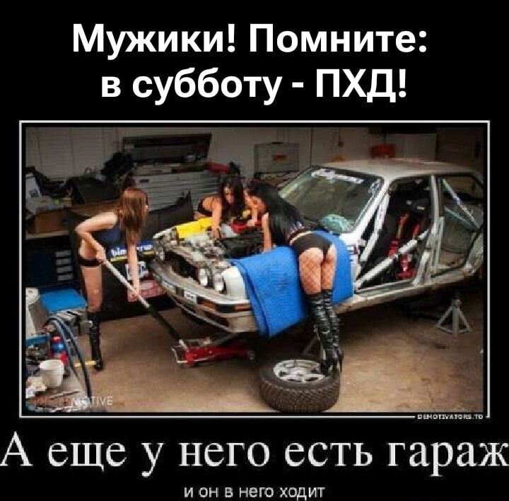Мужики! Помните: в субботу - ПХД! А еще у него есть гараж