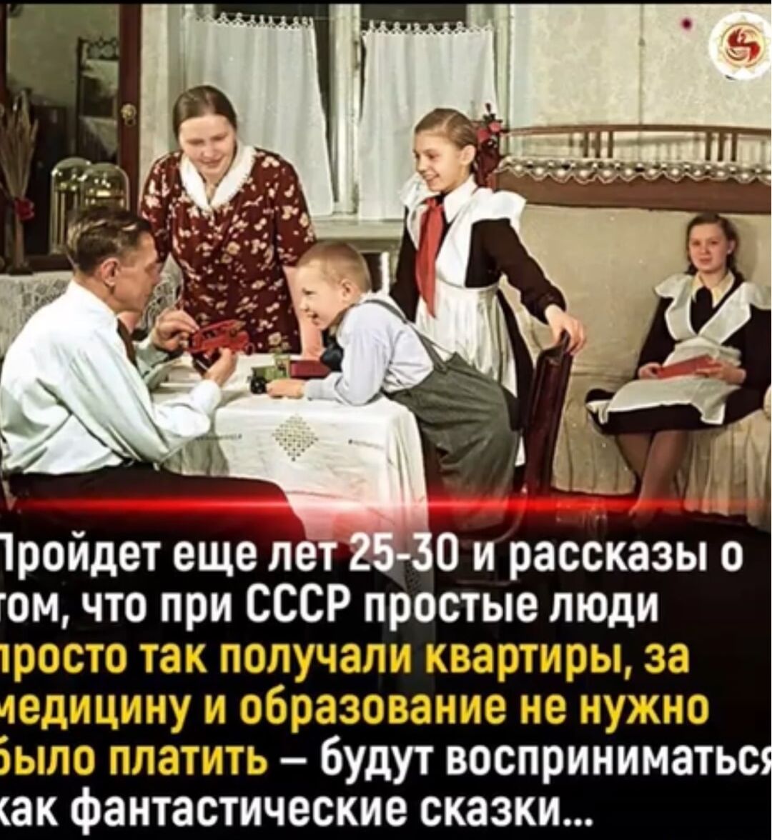 Пройдет еще лет 25-30 и расскажут о том, что при СССР простые люди просто так получали квартиры, за медицину и образование не нужно было платить — будут восприниматься как фантастические сказки...