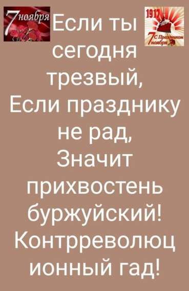 Если ты сегодня трезвый, Если праздник не рад, Значит прихвостен буржуйский! Контрреволюционный гад!