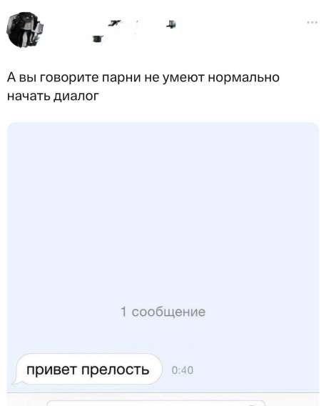 А вы говорите парни не умеют нормально начать диалог
привет прелесть