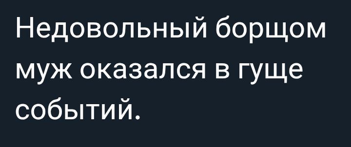 Недовольный борщом муж оказался в гуще событий.