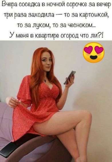 Вчера соседка в ночной сорочке за вечер три раза заходила — то за картошкой, то за луком, то за чеснок... У меня в квартире огород что ли?!