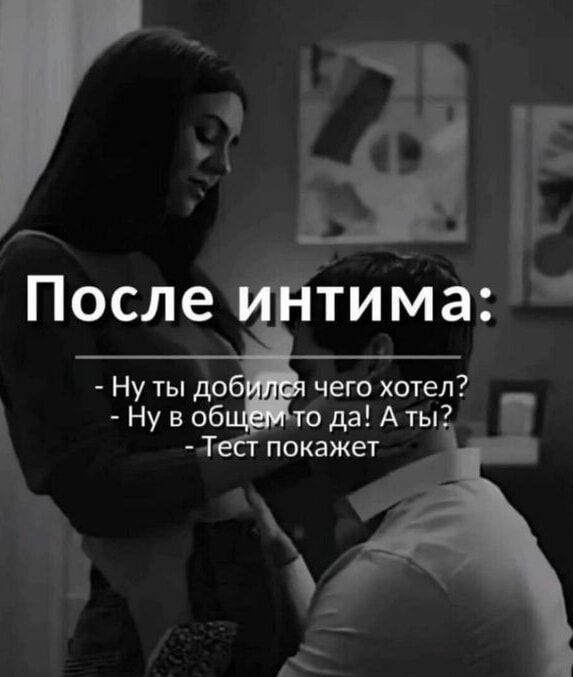 После интимма:
- Ты добился чего хотел?
- Ну в общем то да! А ты?
- Тест покажет