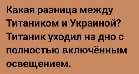 Какая разница между Титаником и Украиной? Титаник уходил на дно с полностью включённым освещением.