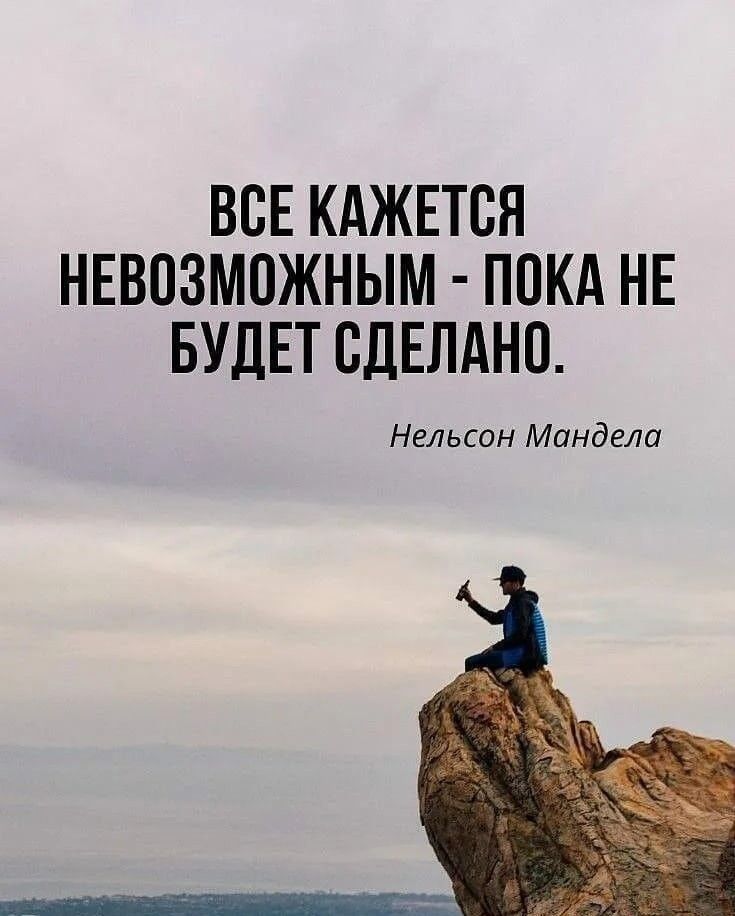 Все кажется невозможным - пока не будет сделано. Нельсон Мандела