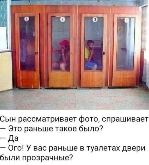 Сын рассматривает фото, спрашивает — Это раньше такое было? — Да — Ого! У вас раньше в туалетах двери были прозрачные?