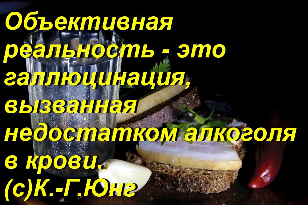 Объективная реальность - это галлюцинация, вызванная недостатком алкоголя в крови. (с)К.-Г.Юнг