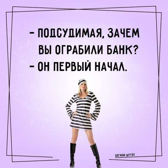 - ПОПСУПИМАЯ, ЗАЧЕМ ВЫ ОГРАБИЛИ БАНК? - ОН ПЕРВЫЙ НАЧАЛ.