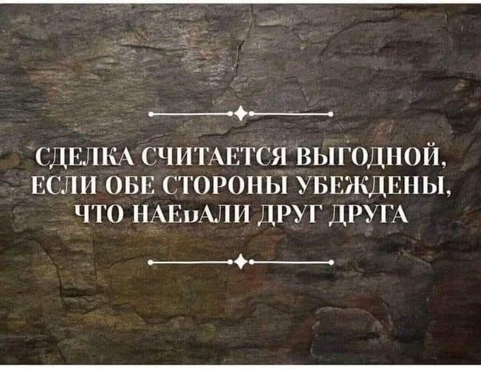 Сделка считается выгодной, если обе стороны убеждены, что наебали друг друга