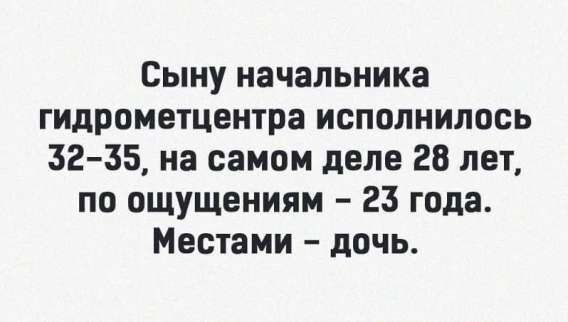 Сыну начальника гидрометцентра исполнилось 32-35, на самом деле 28 лет, по ощущениям – 23 года. Местами – дочь.