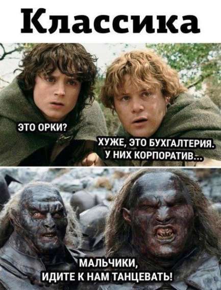 Классика
Это орки?\nХуже, это бухгалтерия. У них корпоратив...\nМальчики, идите к нам танцевать!