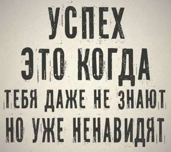 УСПЕХ ЭТО КОГДА ТЕБЯ ДАЖЕ НЕ ЗНАЮТ НО УЖЕ НЕНАВИДЯТ